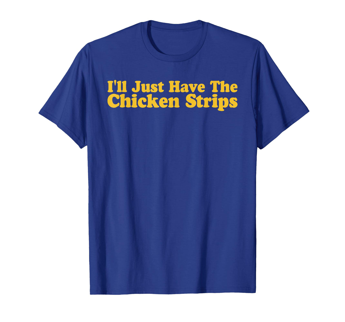 I'll Just Have The Chicken Strips Funny Chicken Lover T-Shirt