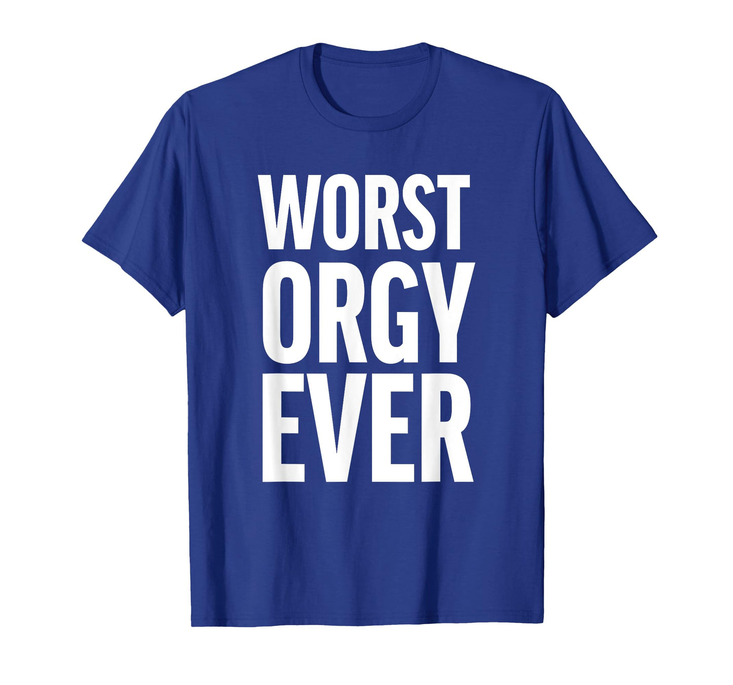 Worst Orgy Ever - Funny Orgy Shirt for Men or Women T-Shirt