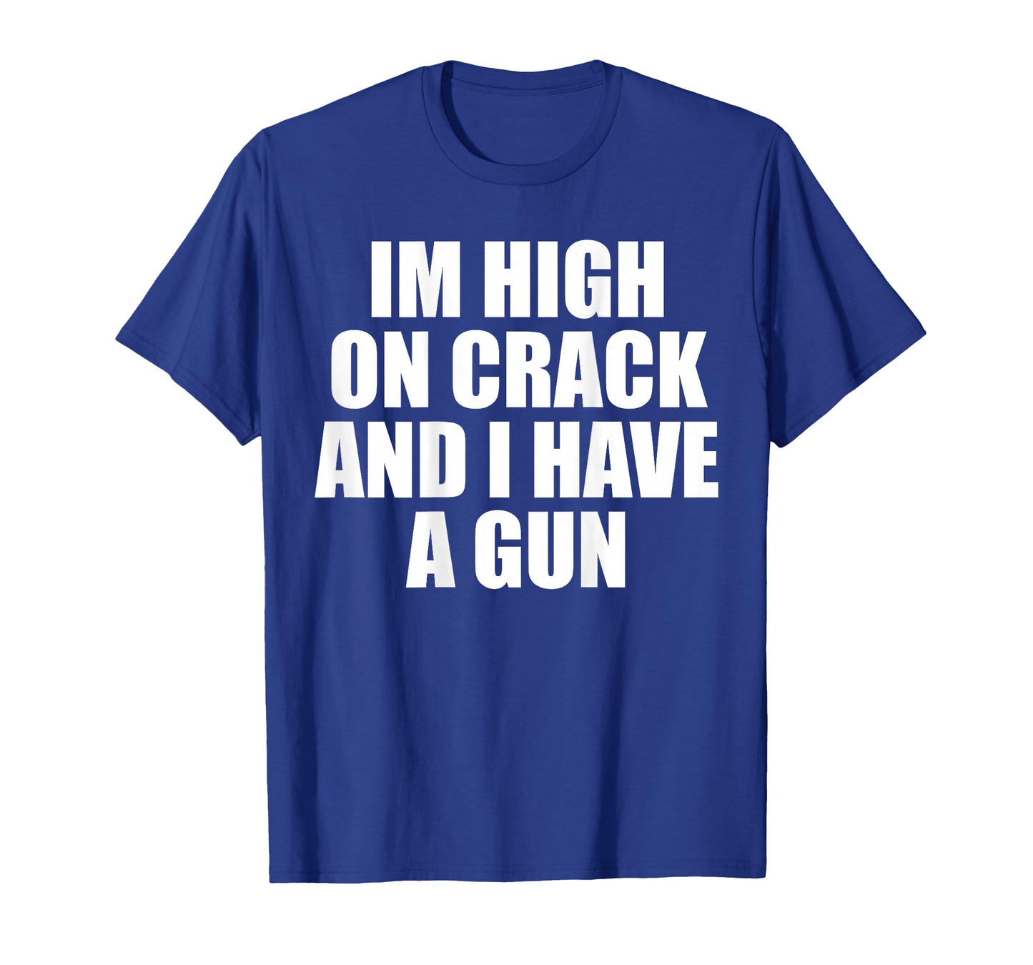 I'm High On Crack And I Have A Gun Funny Jokes Adult (BACK) T-Shirt