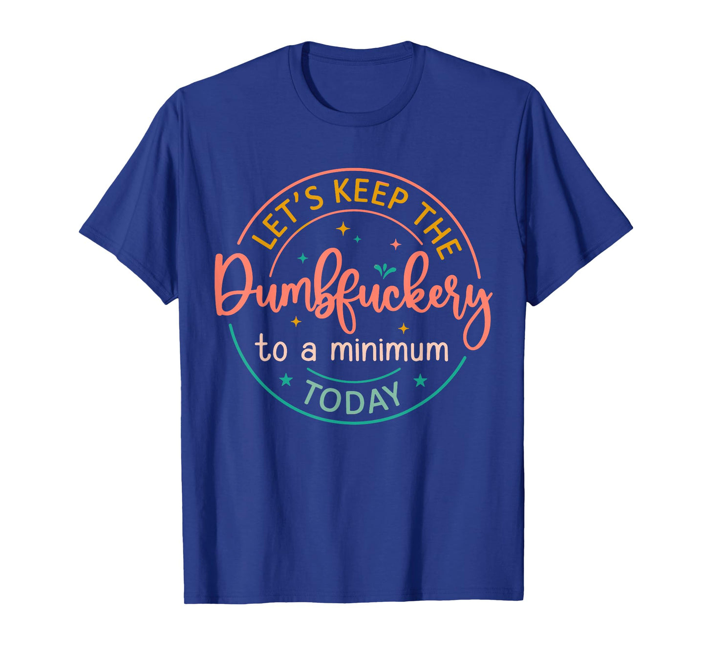 Coworker Let's Keep The Dumbfuckery To A Minimum Today Funny T-Shirt