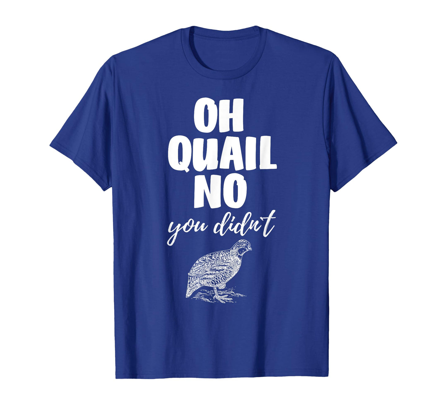 Funny Quail Hunting Tees Oh Quail No You Didn't Quail Hunting Pun Design T-Shirt