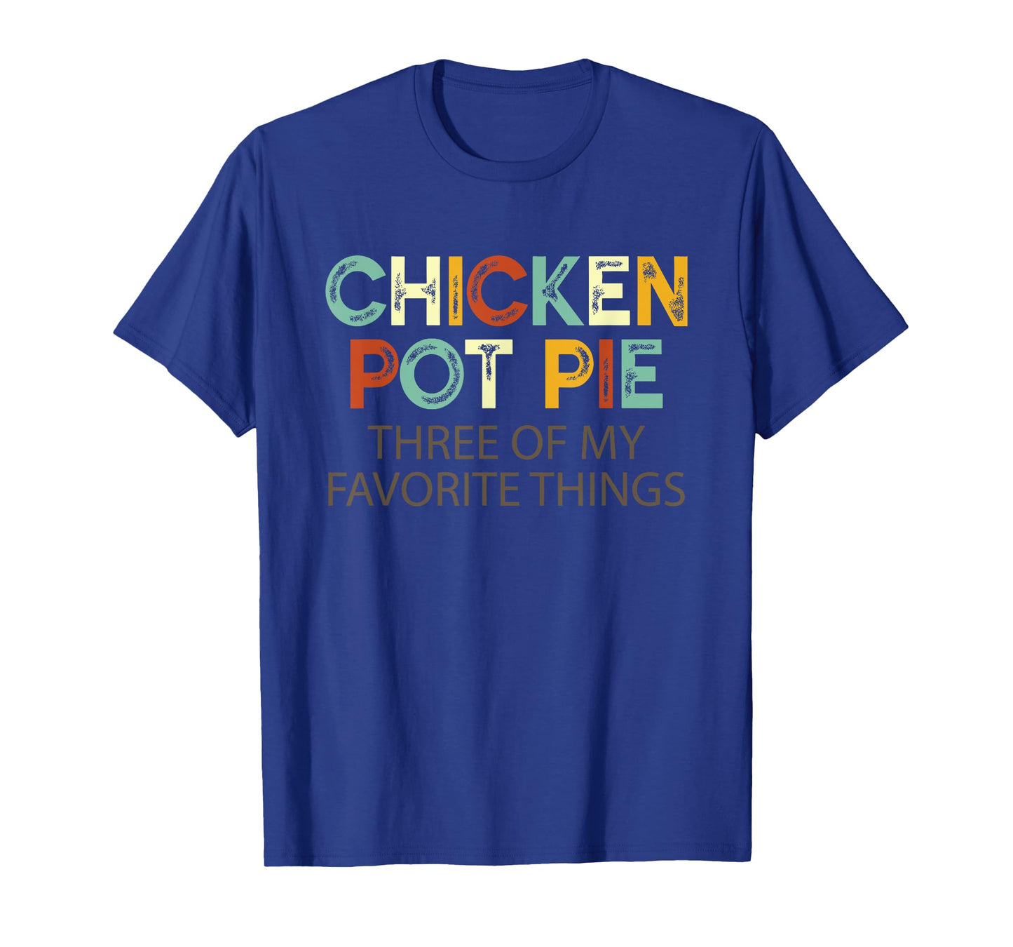 Chicken Pot Pie Three Of My Favorite Things Funny & Humor pi T-Shirt