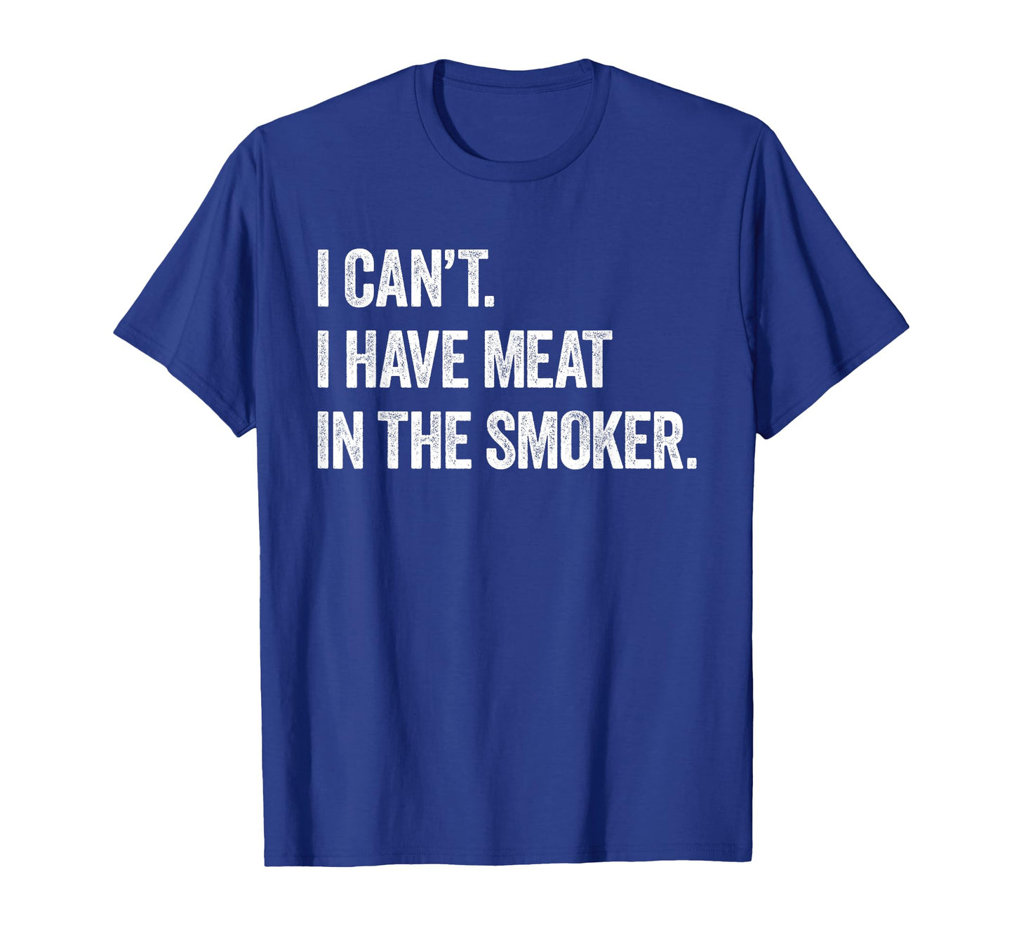 I Cant I Have Meat In The Smoker - Funny BBQ Smoking Gift T-Shirt