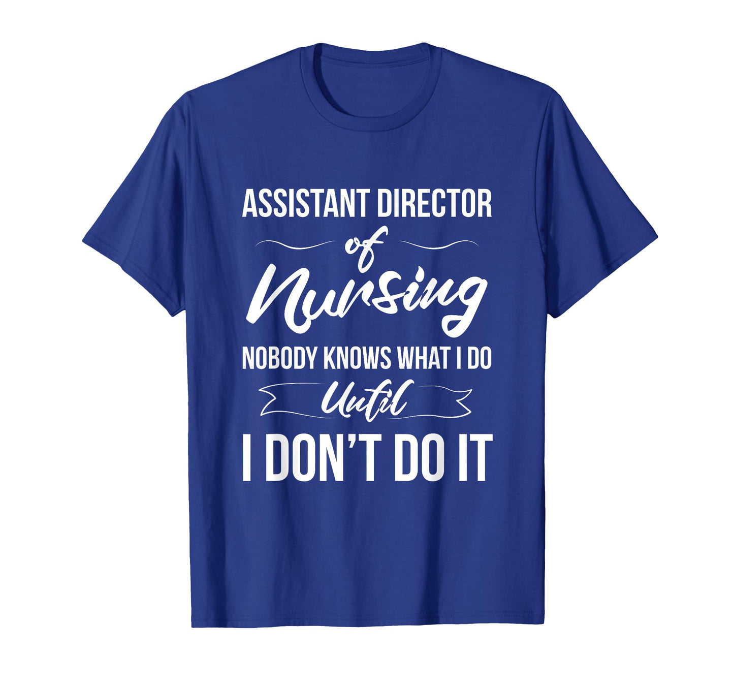 Assistant Director Of Nursing - Nobody Knows What I Do T-Shirt