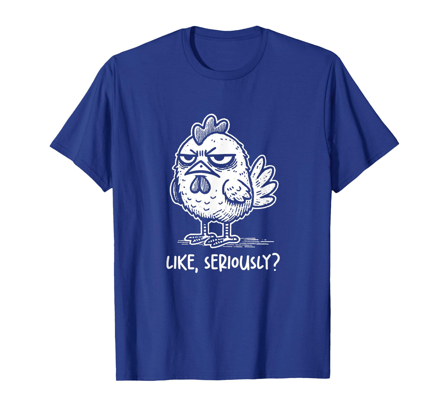 Chicken Like Seriously? Funny Sarcastic Quote Novelty Humor T-Shirt