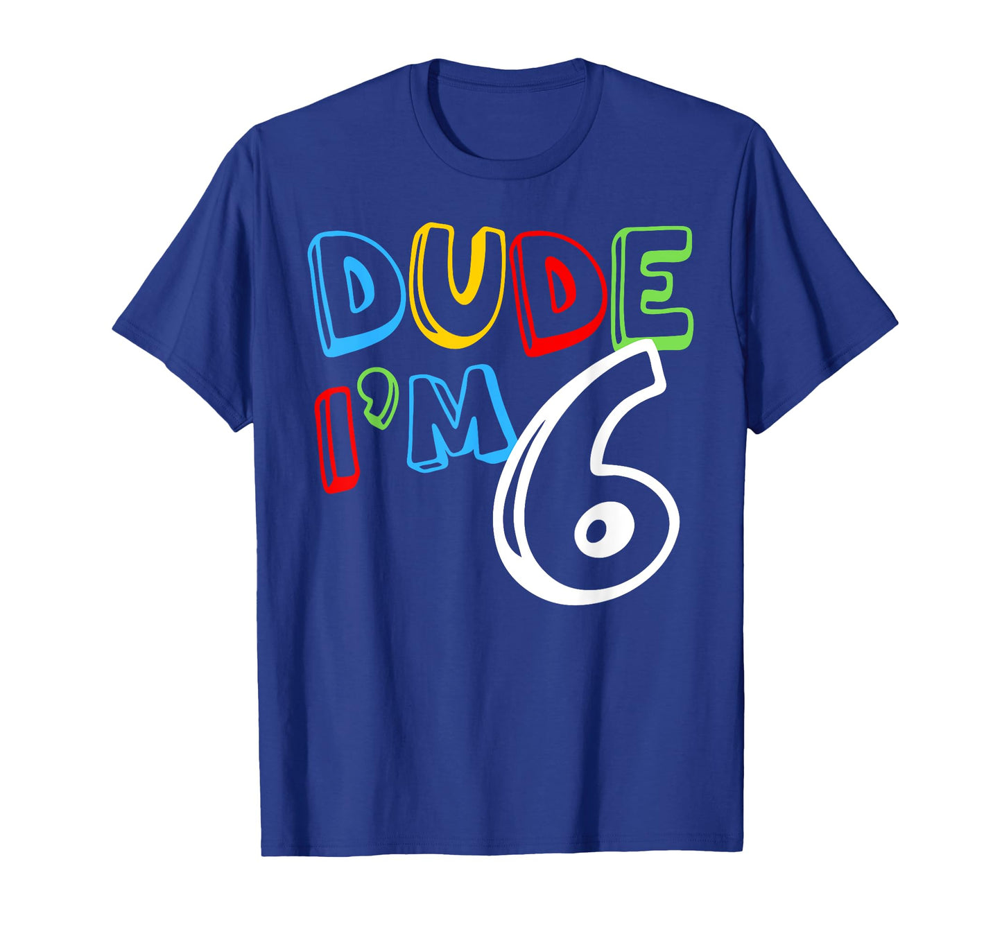 Dude I'm 6 Year Old It's My 6th Birthday Kid Happy Playful T-Shirt