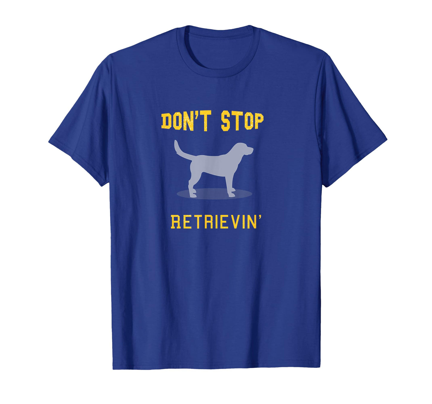Funny Yellow Lab Shirt: Don't Stop Retrieving T-Shirt