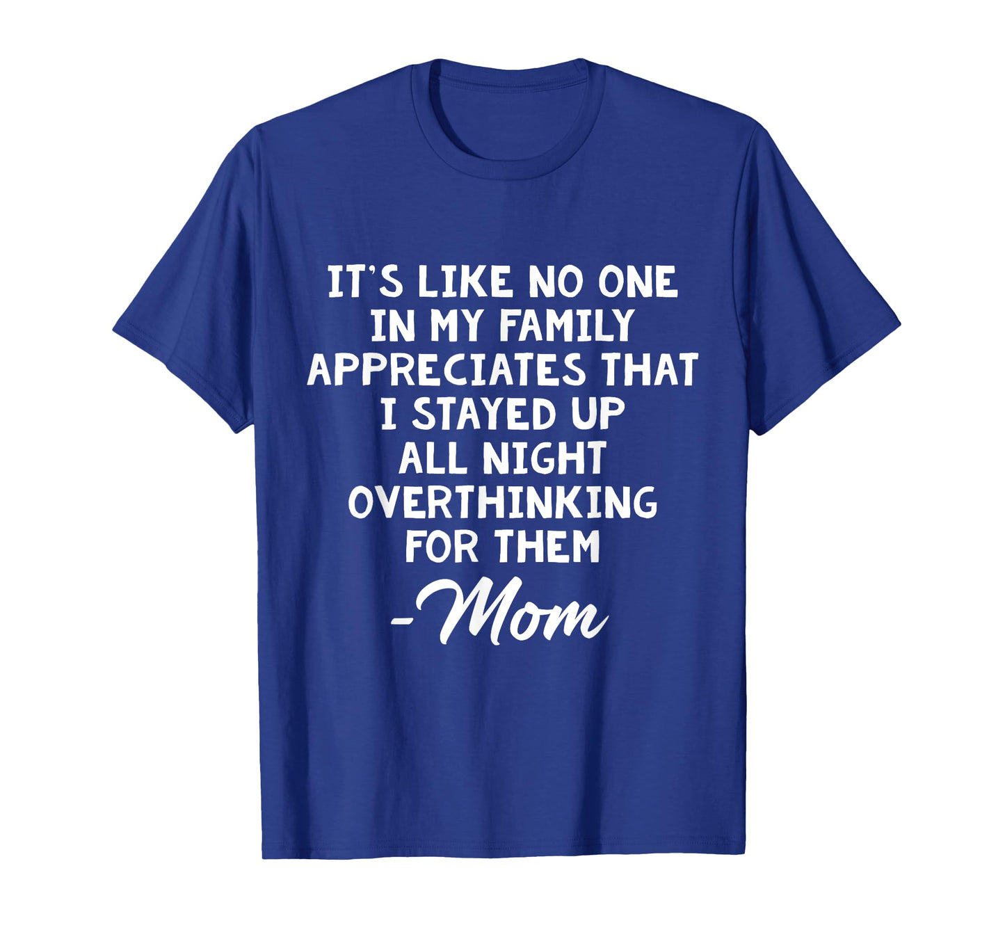 It's Like No One In My Family Appreciates That I Stayed Up T-Shirt