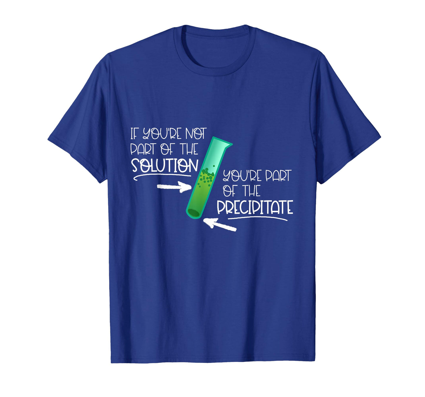 "If You're Not Part of the Solution, Part of Precipitate" T-Shirt