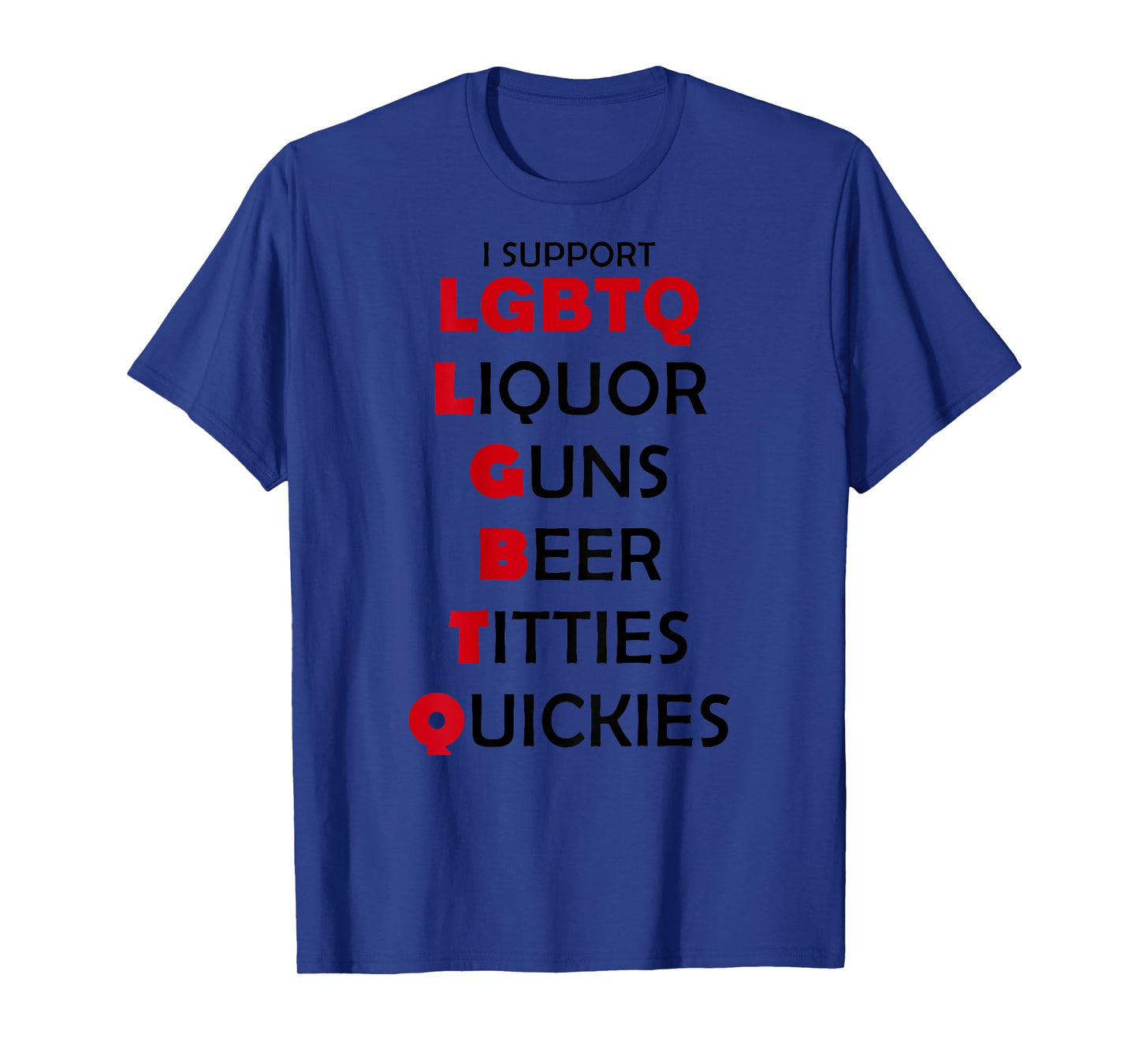 I Support LGBTQ Liquor Guns Beer Titties Quickies (ON BACK) T-Shirt