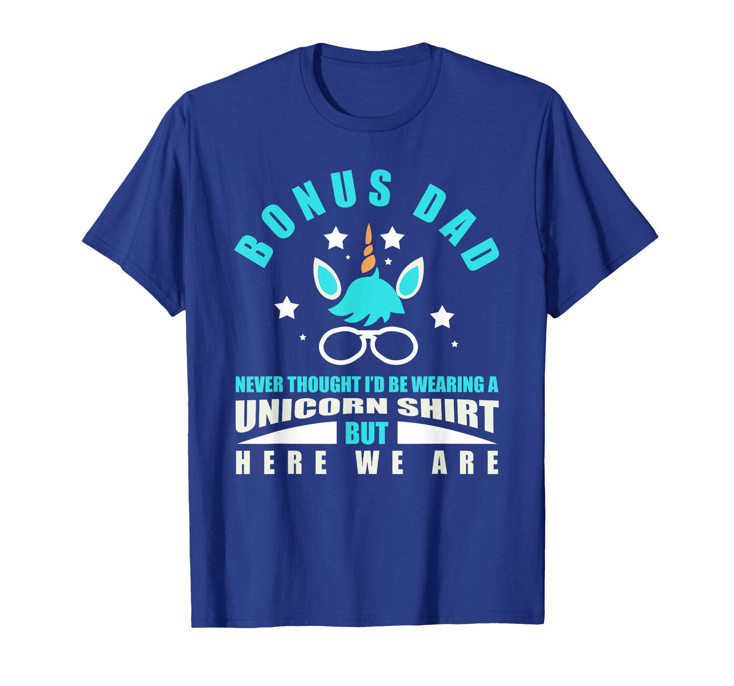 Bonus Dad: Funny Unicorn - Never Thought I'd Be Wearing T-Shirt