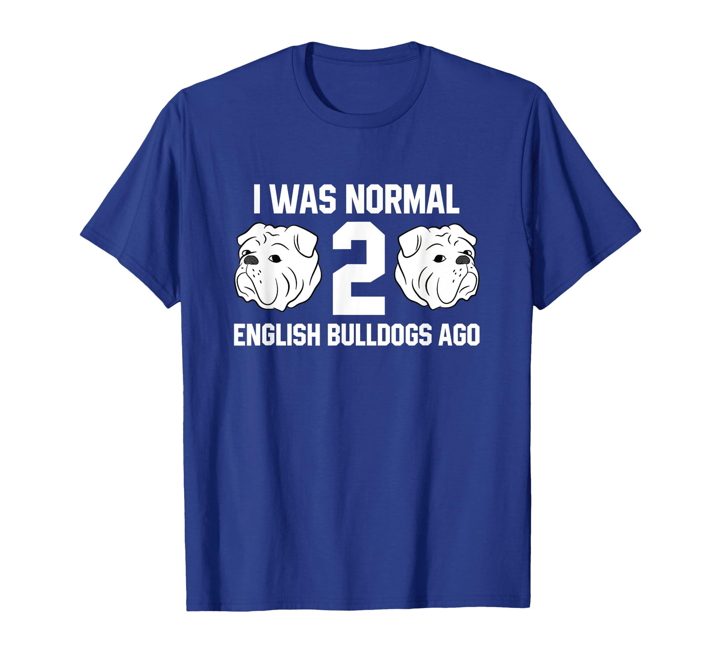 I Was Normal Two English Bulldogs Ago Bulldog Owner Gift T-Shirt