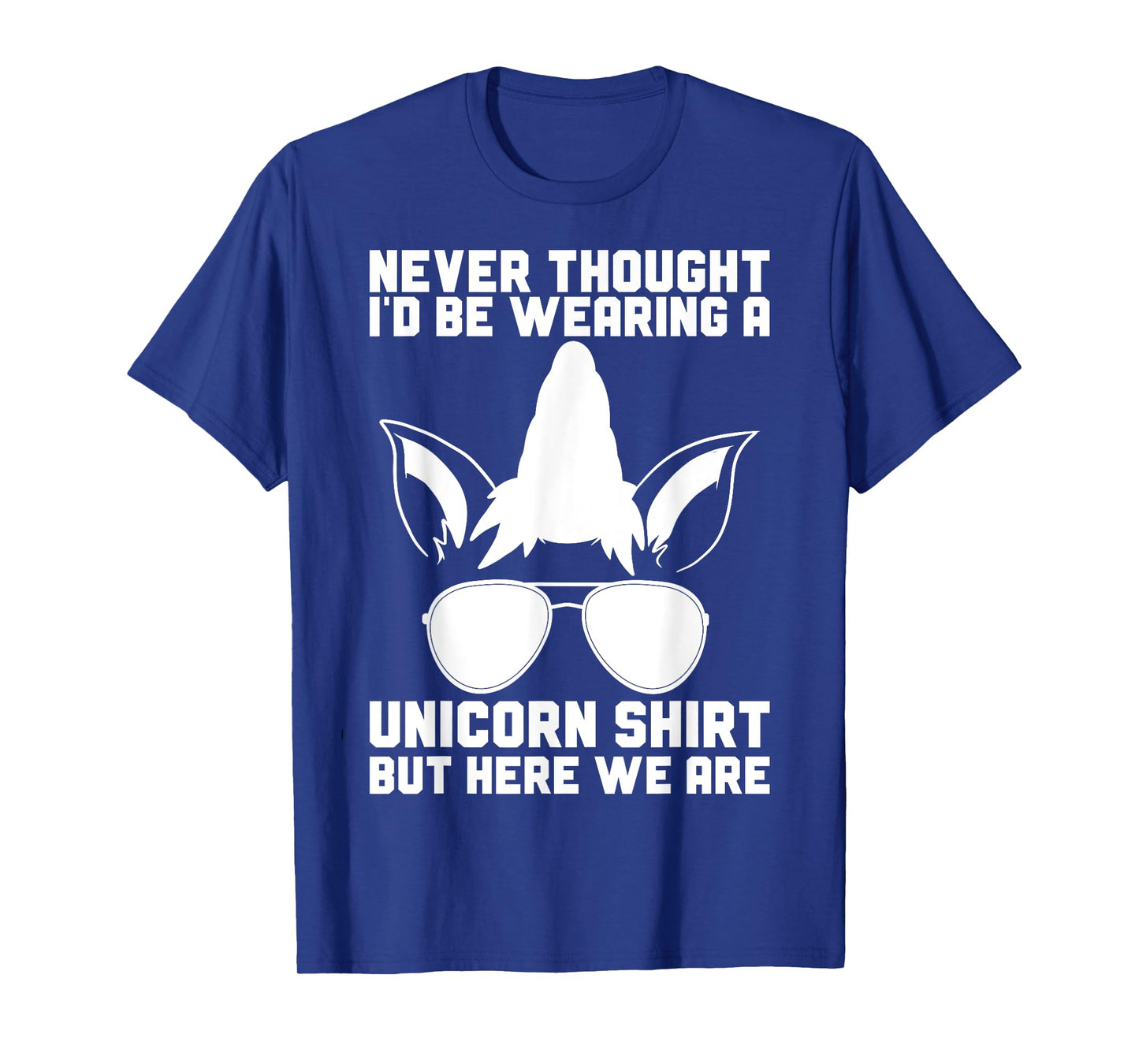 Never Thought I'D Be Wearing A Unicorn Shirt Fathers Day T-Shirt