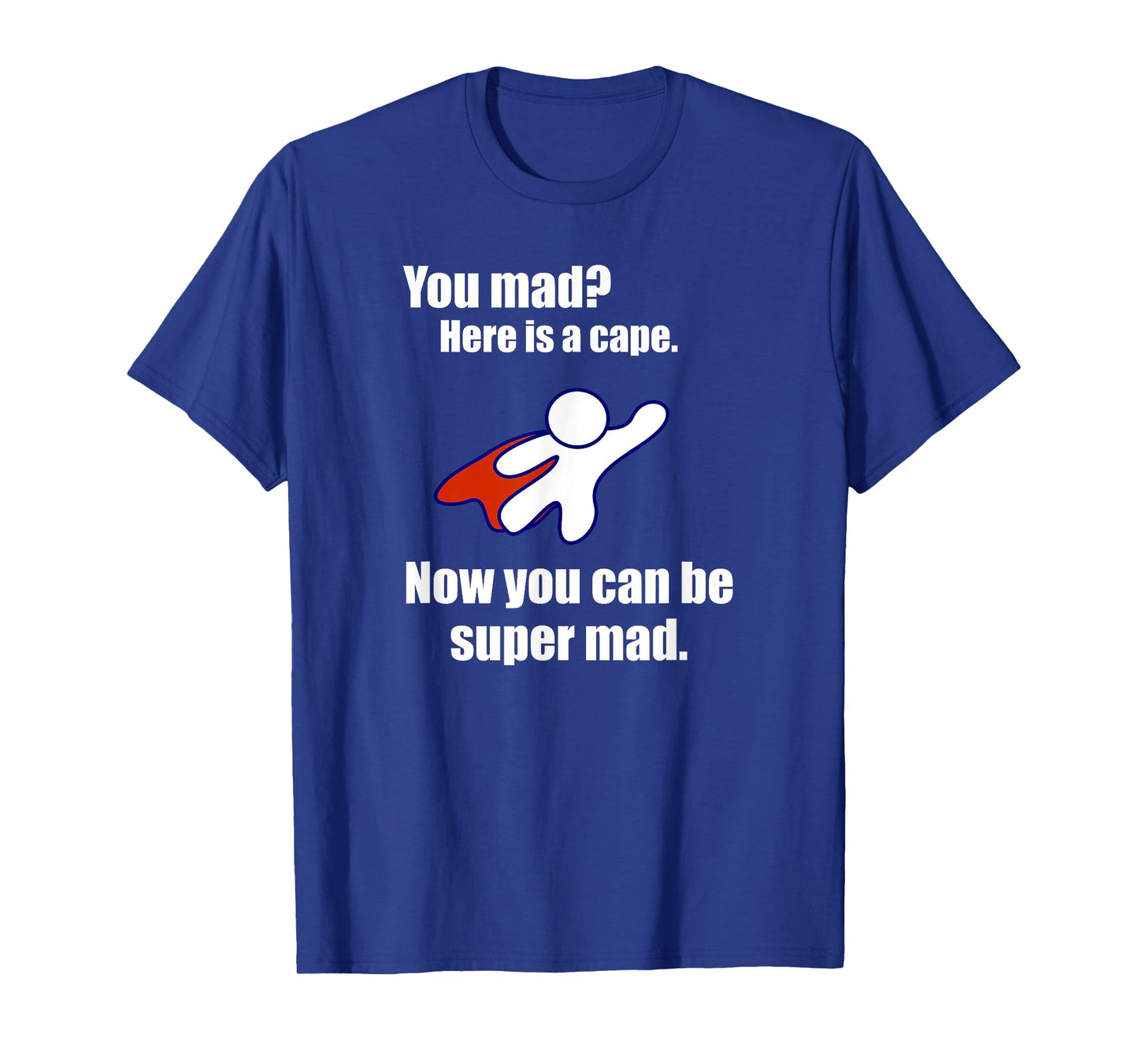 You Mad? Here Is A Cape. Super Mad Sarcastic Funny Shirt T-Shirt