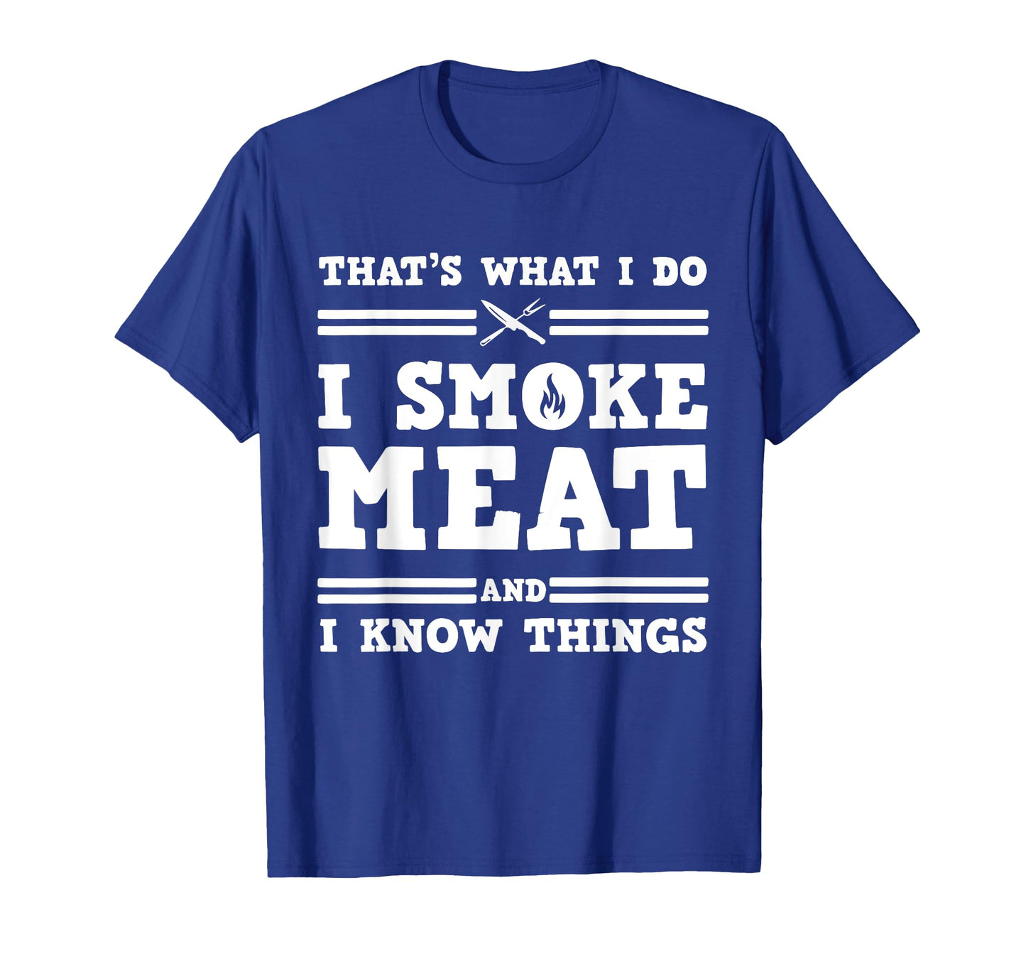 That's What I Do I Smoke Meat And I Know Things T-Shirt