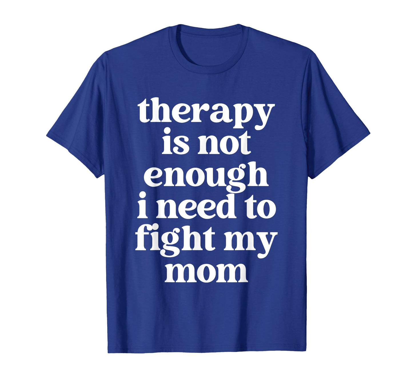 Therapy Is Not Enough I Need To Fight My Mom Funny Quote T-Shirt