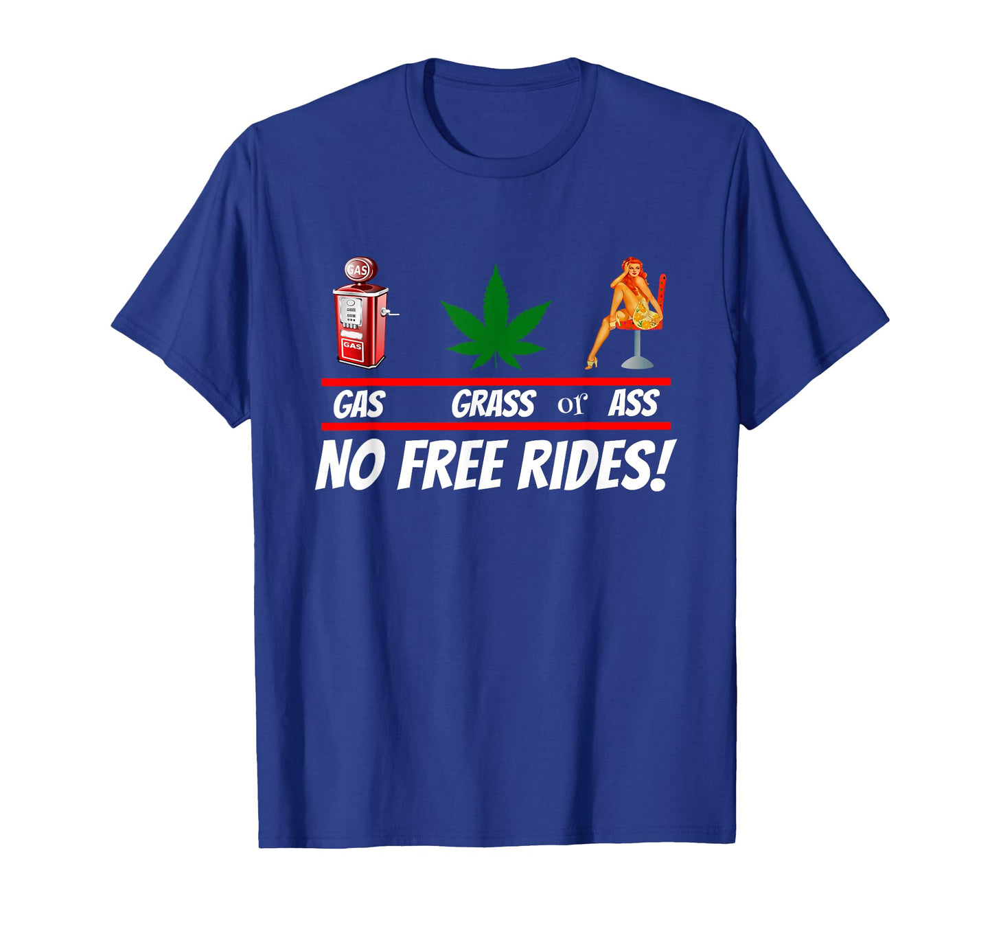 Gas Grass or Ass NO FREE RIDES! T-Shirt T-Shirt
