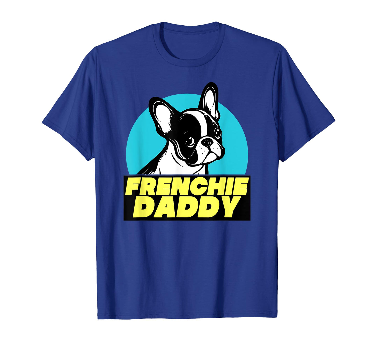 Frenchie Daddy - French Bulldog Dad Full Color Men Women T-Shirt