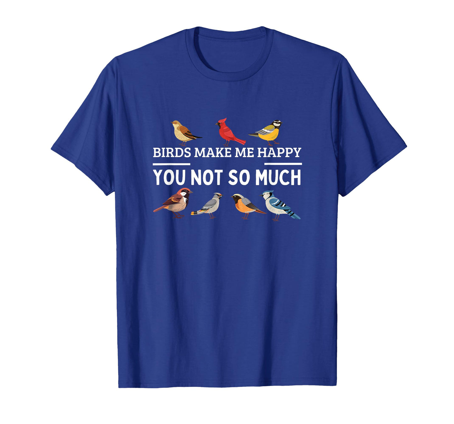 Birds Make Me Happy You Not So Much Bird Watching T-Shirt