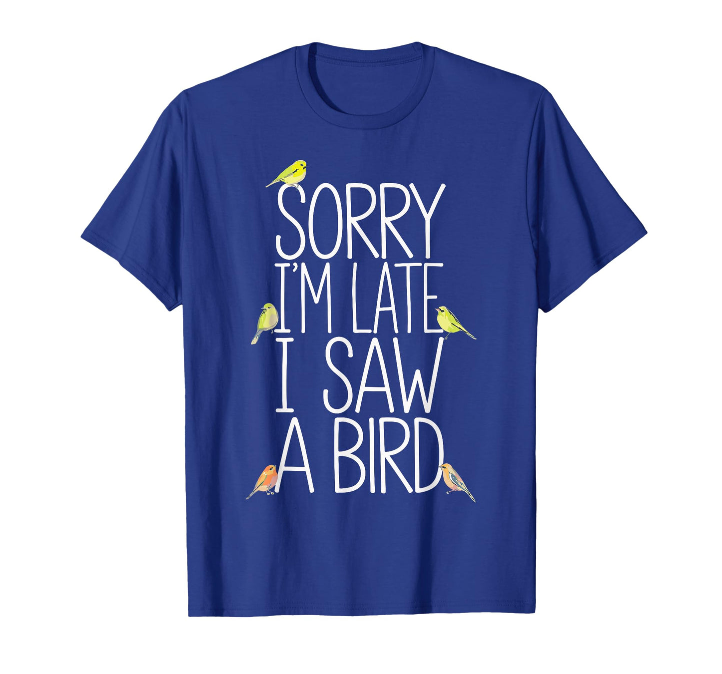 Sorry I'm Late I Saw A Bird Funny Birdwatching Birder T-Shirt