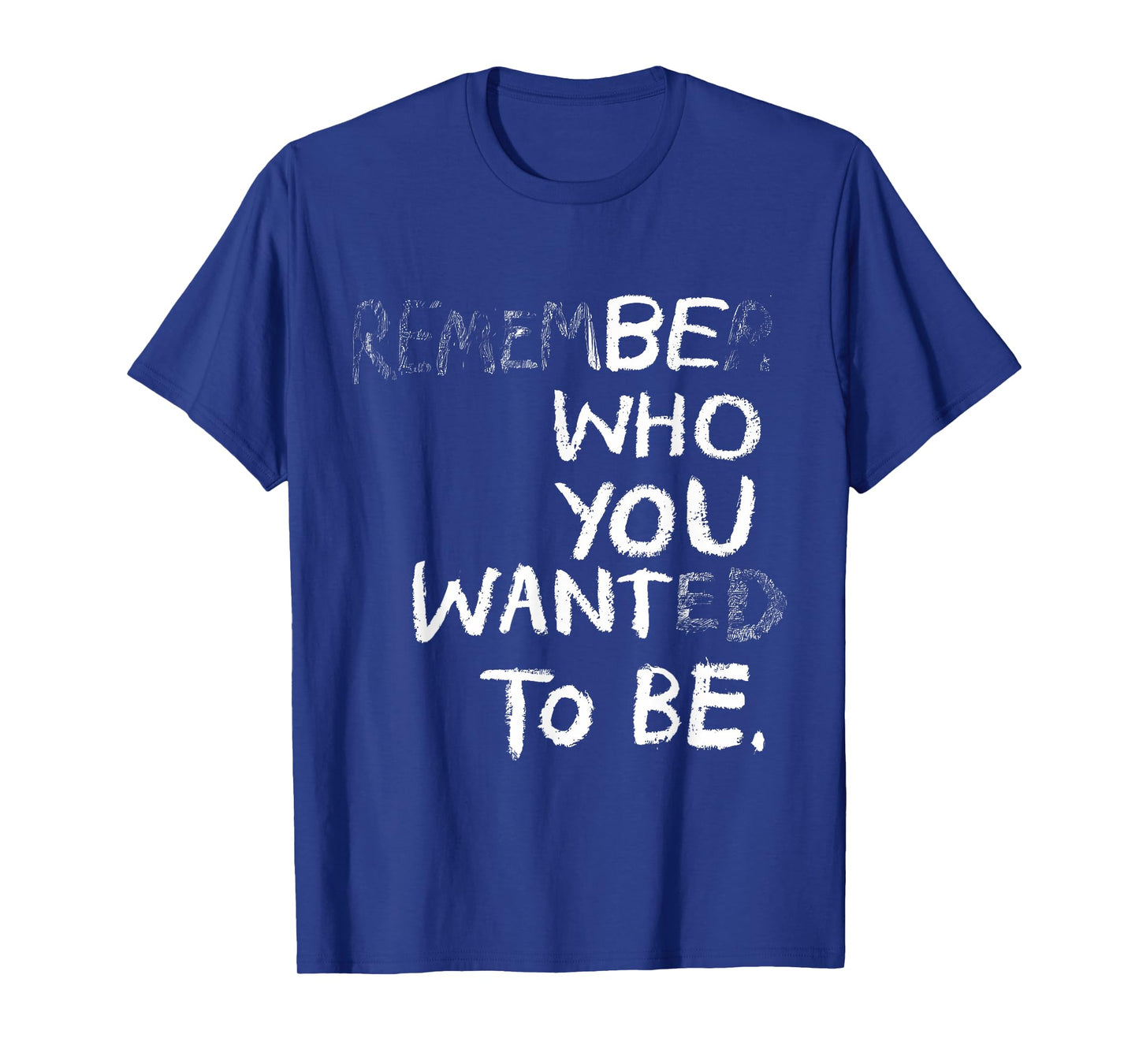 Remember Who You Wanted To Be Be Who You Want To Be Funny T-Shirt