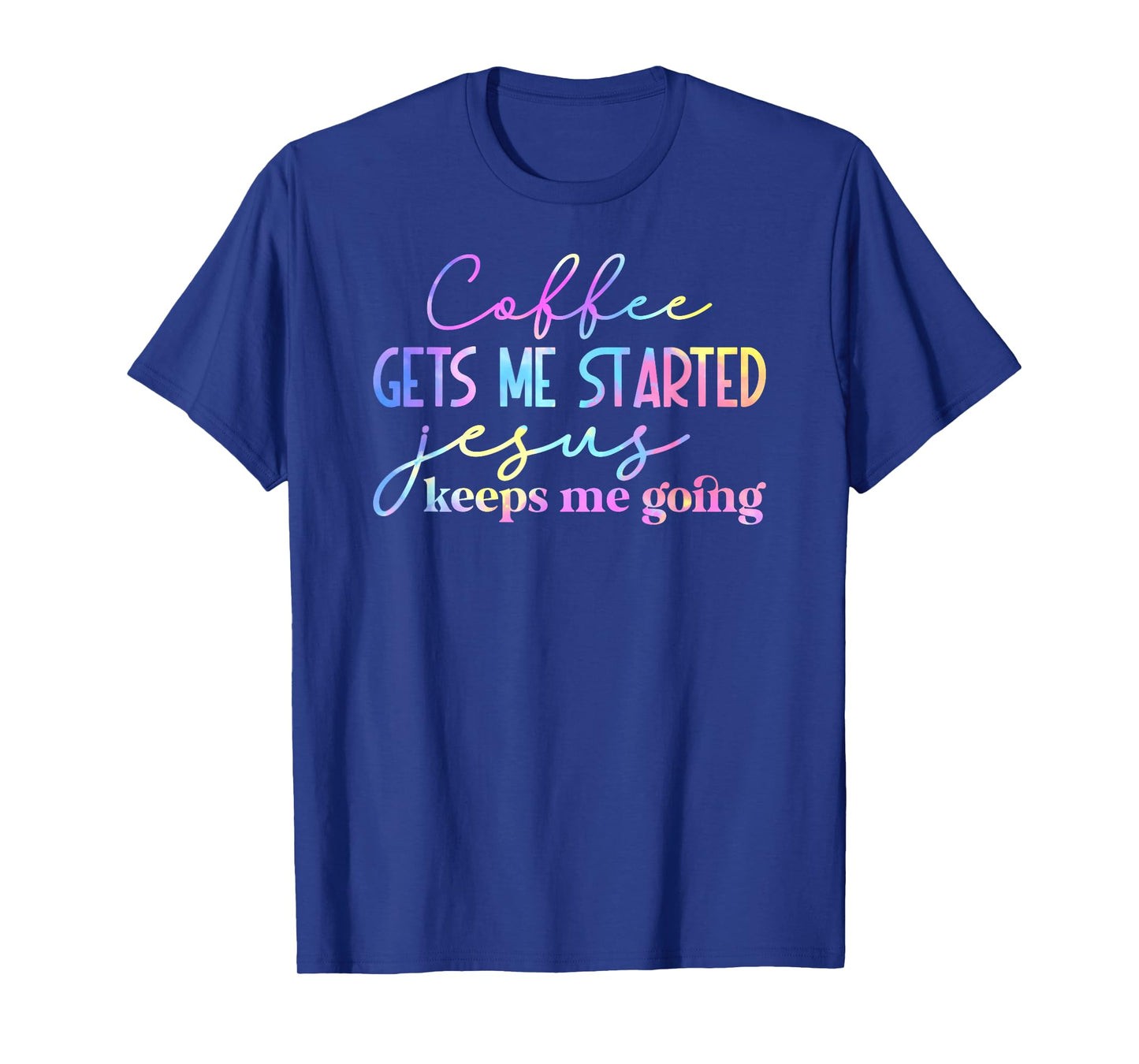 Tie Dye Coffee gets me started jesus keeps me going 01 T-Shirt