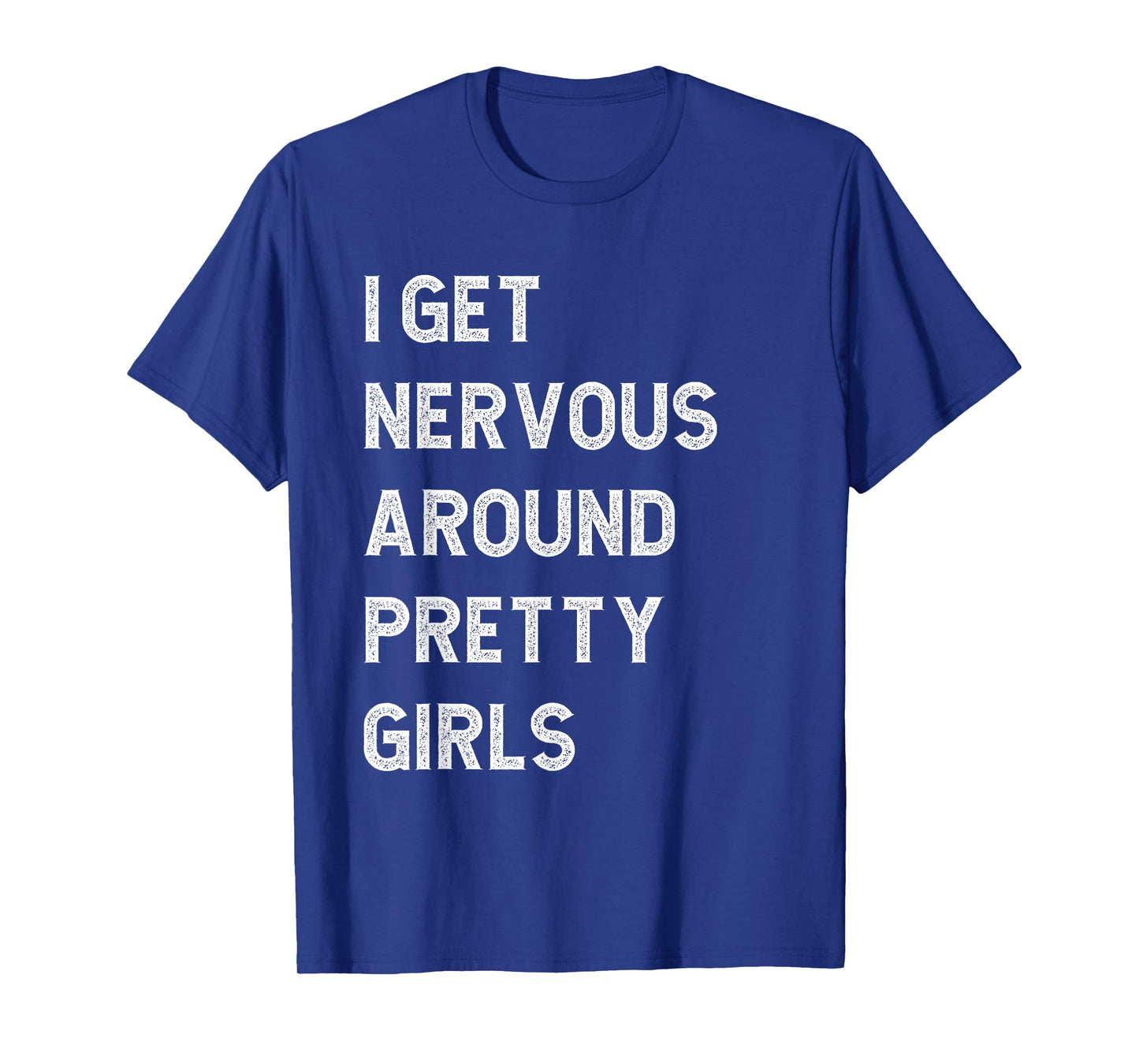 I Get Nervous Around Pretty Girls Funny T-Shirt