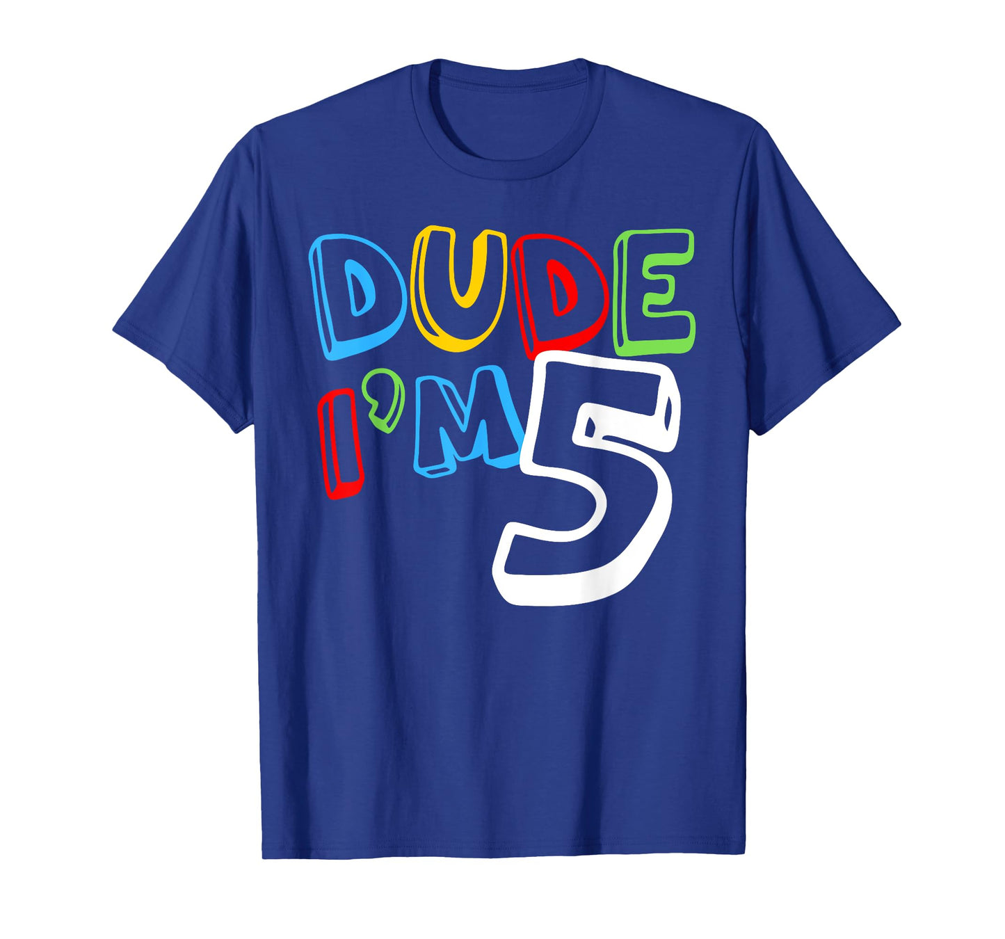 Dude I'm 5 Year Old It's My 5th Birthday Kid Happy Playful T-Shirt