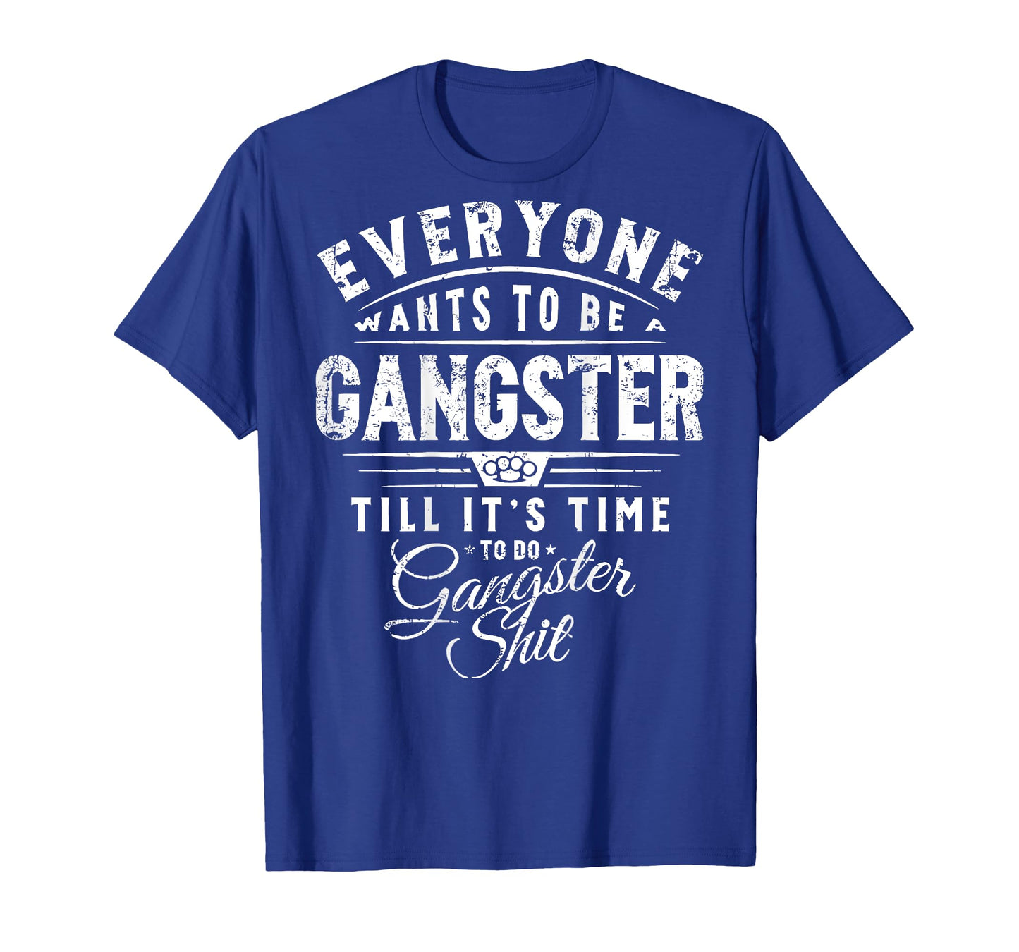 Everyone Wants To Be A Gangster Till Its Time To Do Gangster T-Shirt