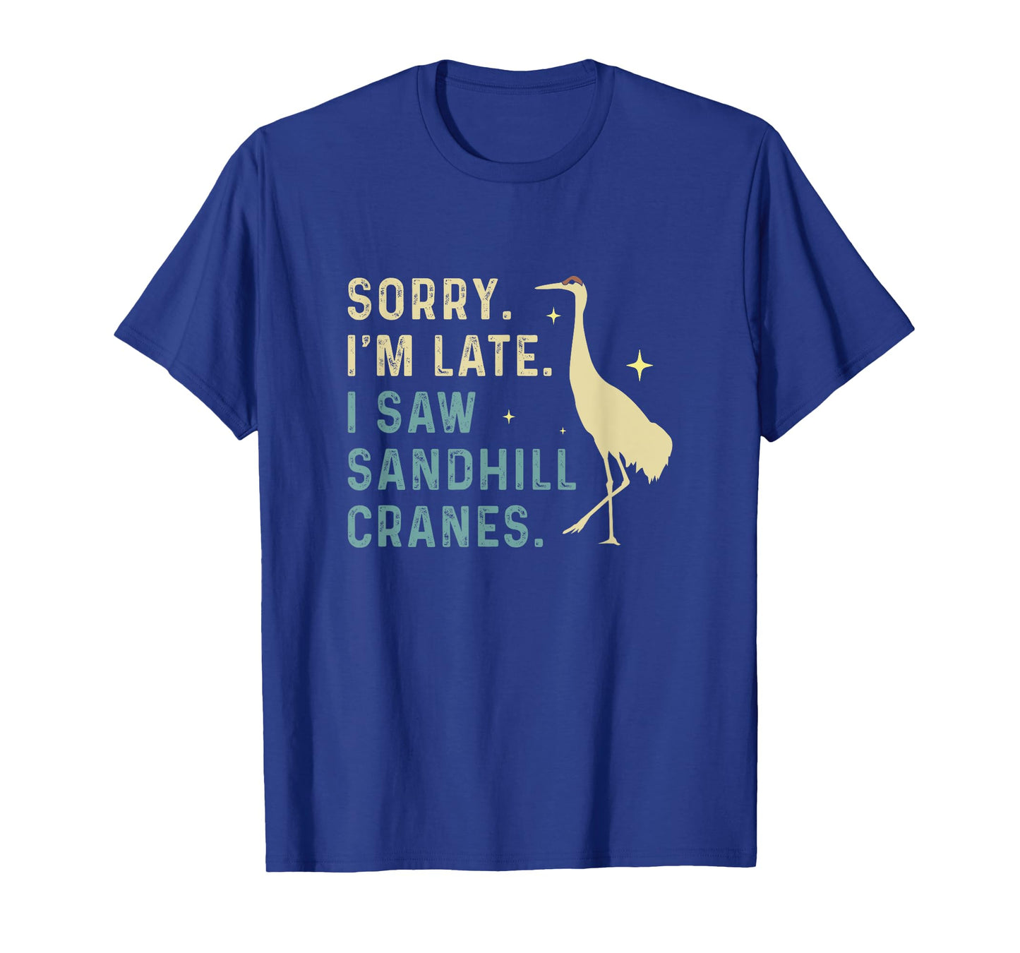 Sorry I'm Late Funny Sandhill Cranes A Migratory Birdwatcher T-Shirt