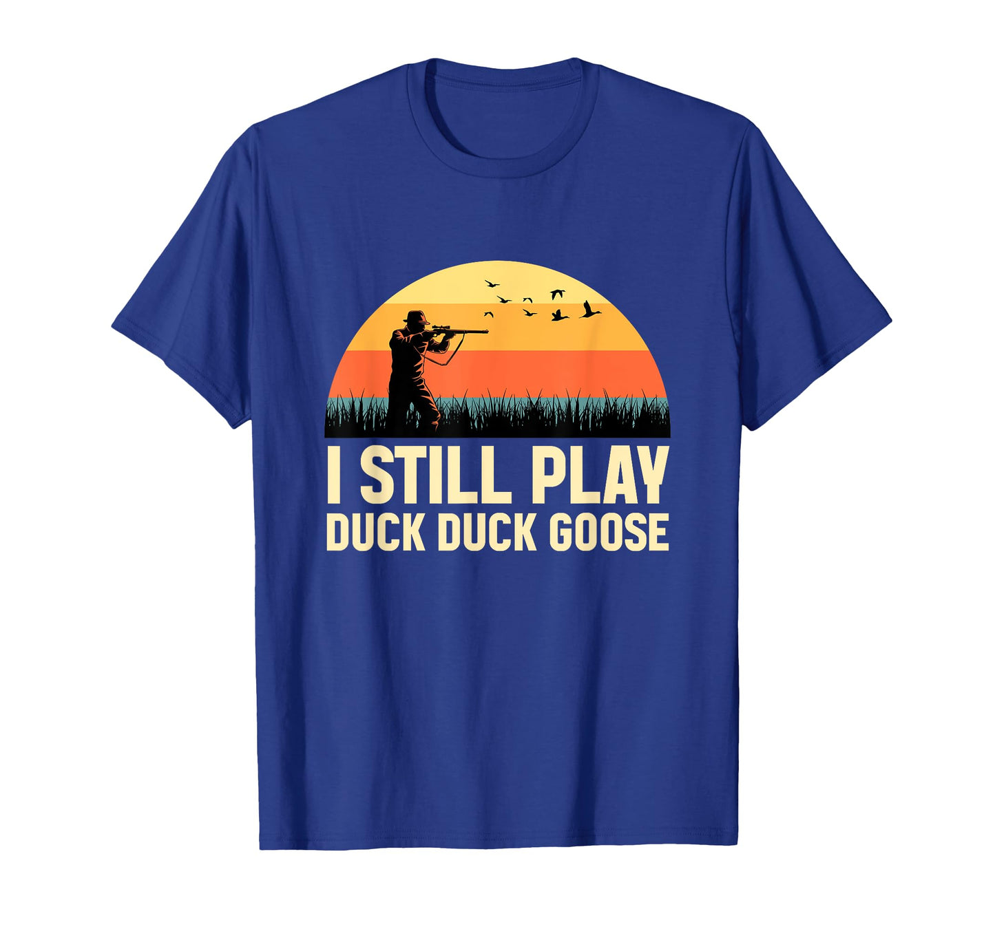 I Still Play DUCK-DUCK GOOSE Duck Hunter Gifts Duck Hunting T-Shirt