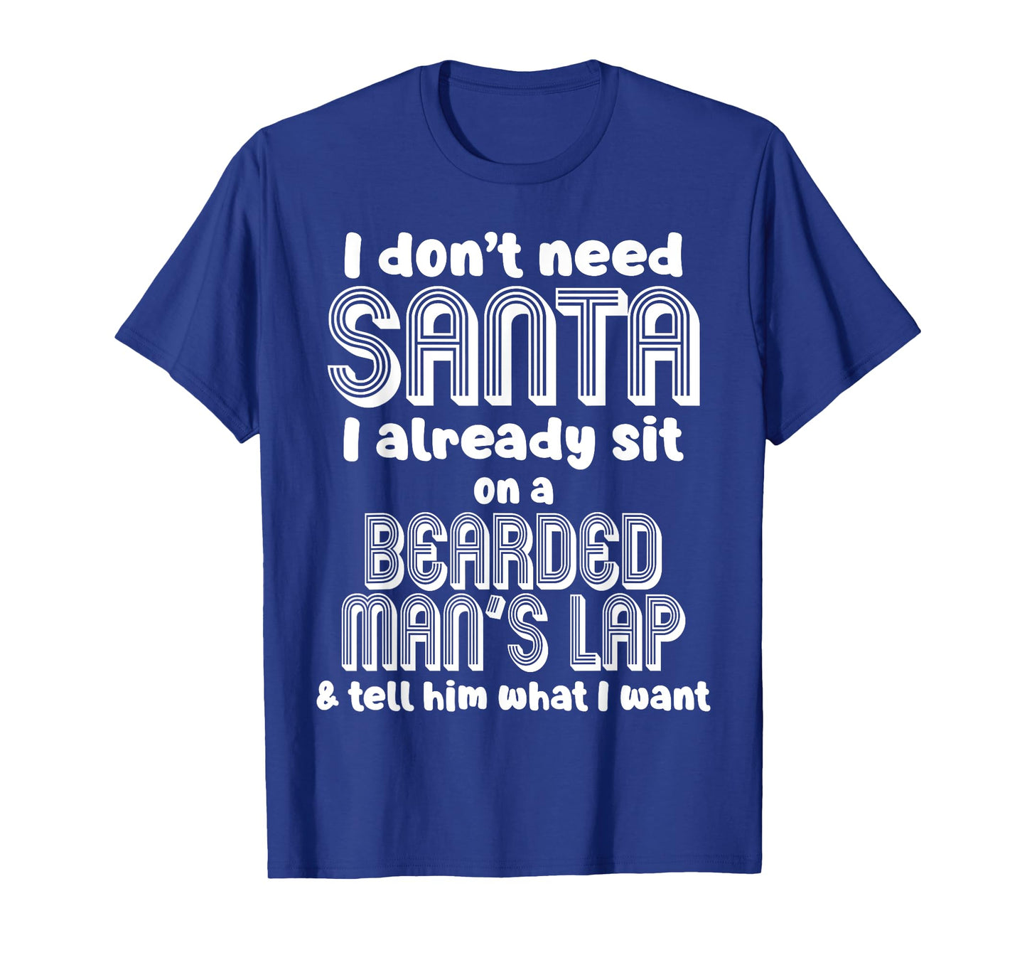 I Don't Need Santa I Already Sit On A Bearded Man's Lap Tell T-Shirt