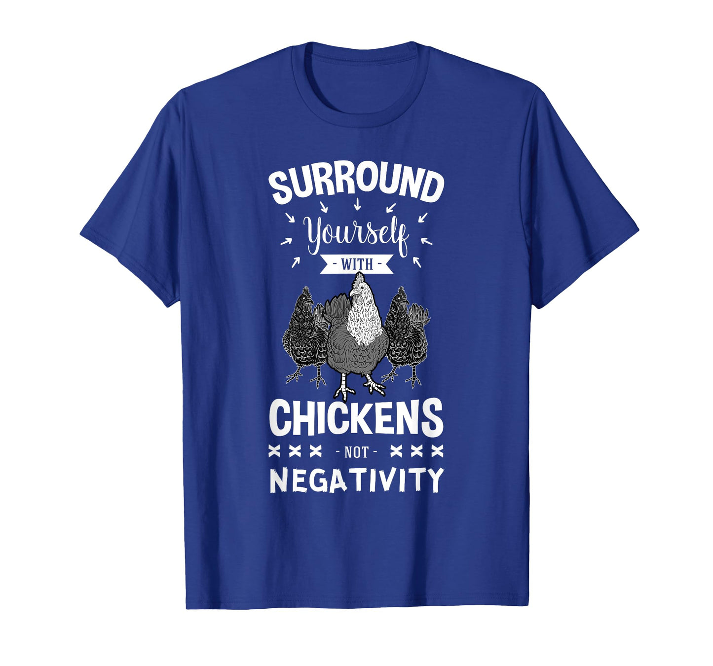 Surround Yourself With Chickens Not Negativity Chicken Farmer T-Shirt