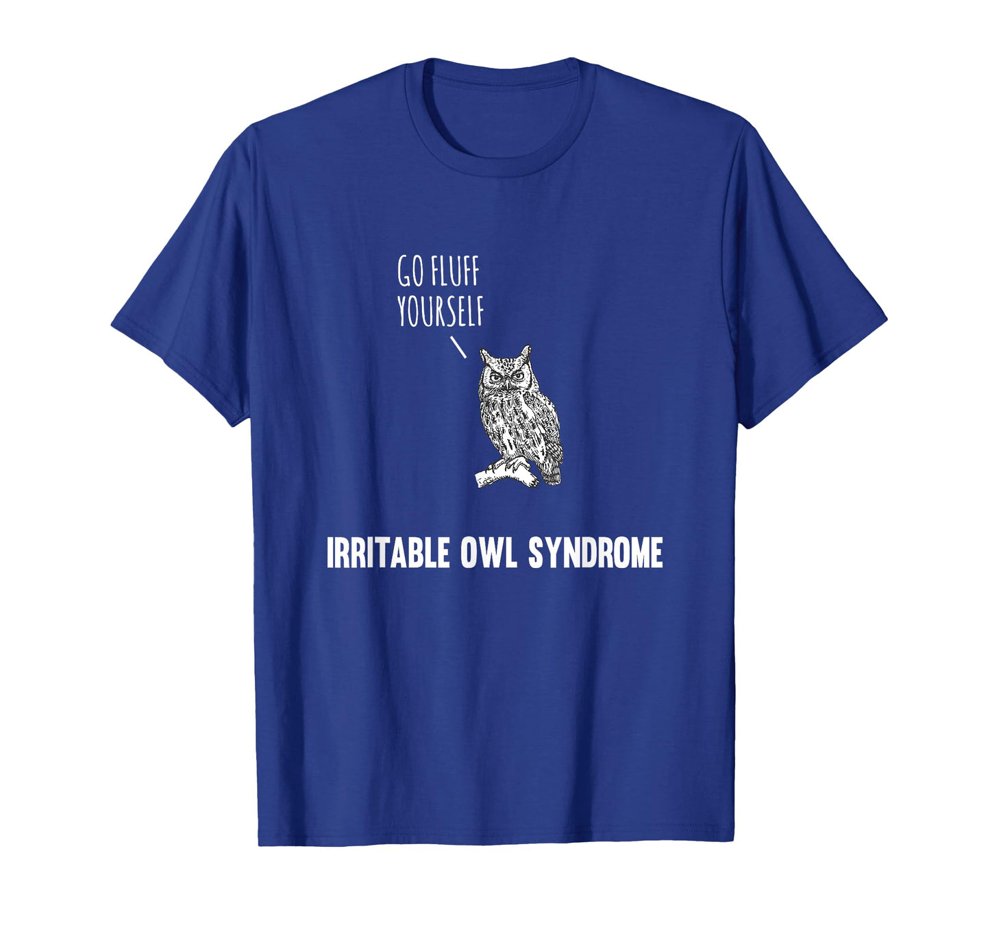 Go Fluff Yourself Irritable Owl Syndrome T-Shirt T-Shirt