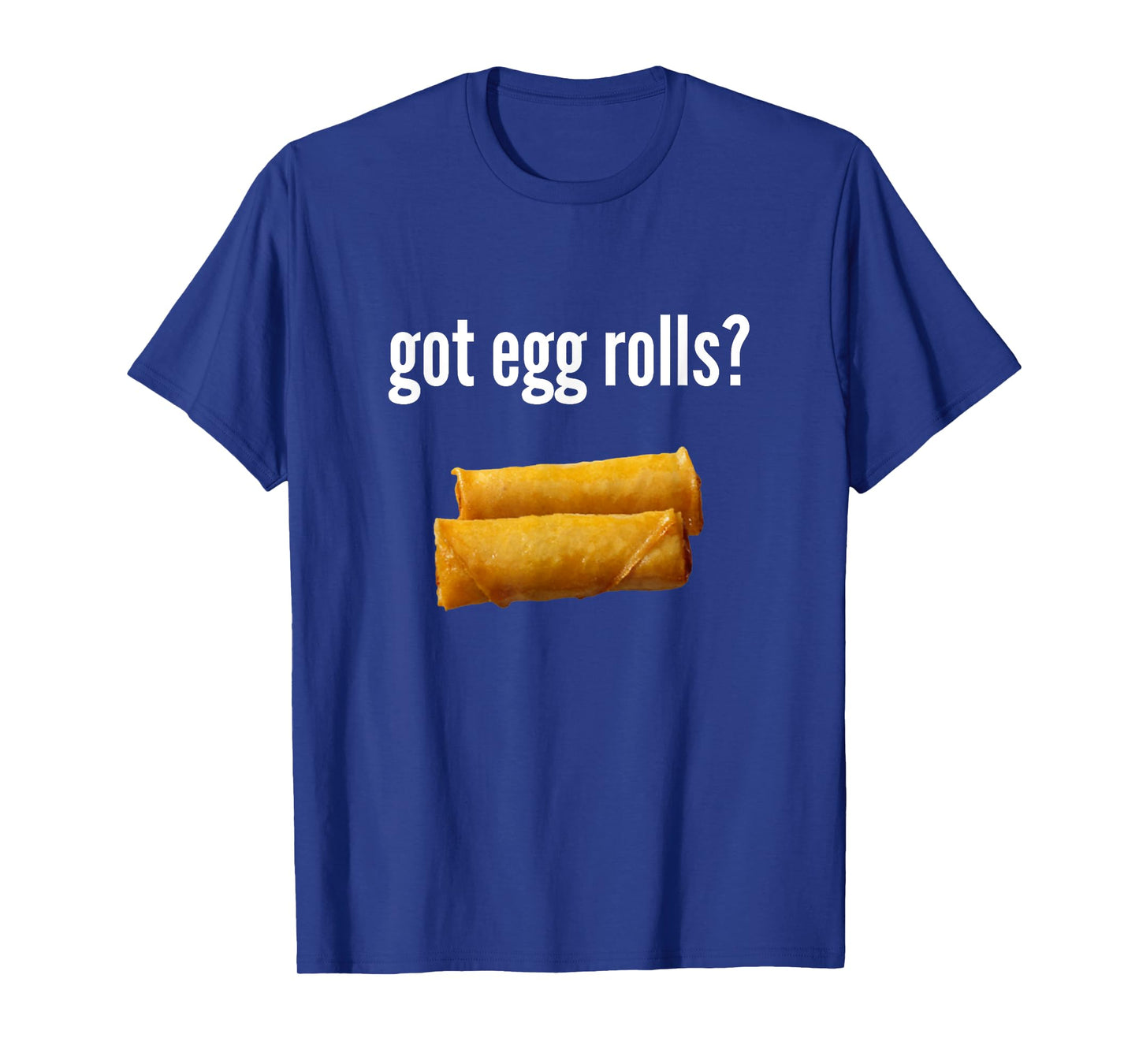 Got Egg Rolls Funny Egg Roll Lover Humor Egg Roll Gift T-Shirt