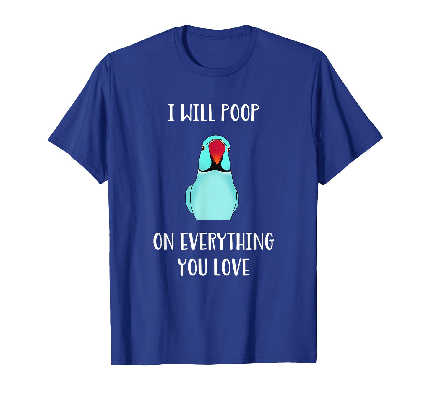 Cute Indian ringneck, I will poop on everything you love T-Shirt
