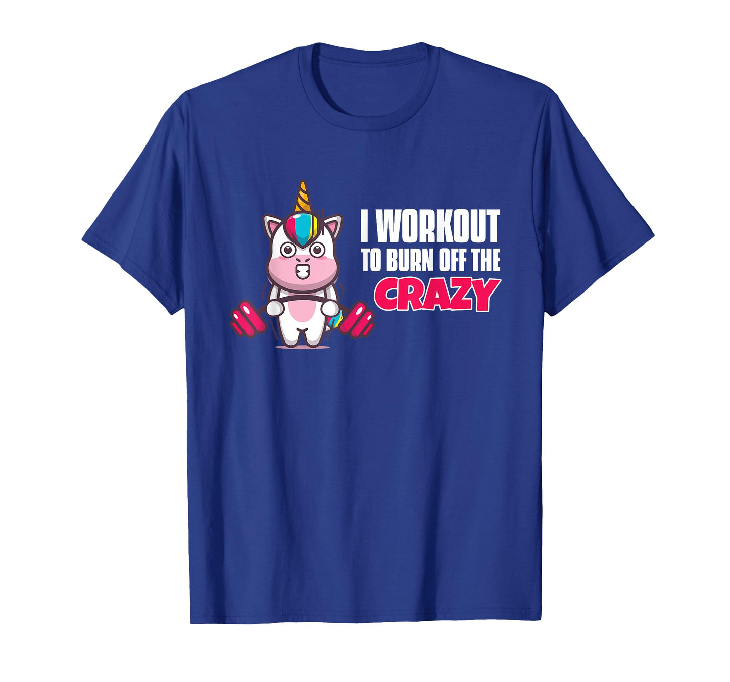 I Workout To Burn Off The Crazy - Funny Unicorn Workout T-Shirt