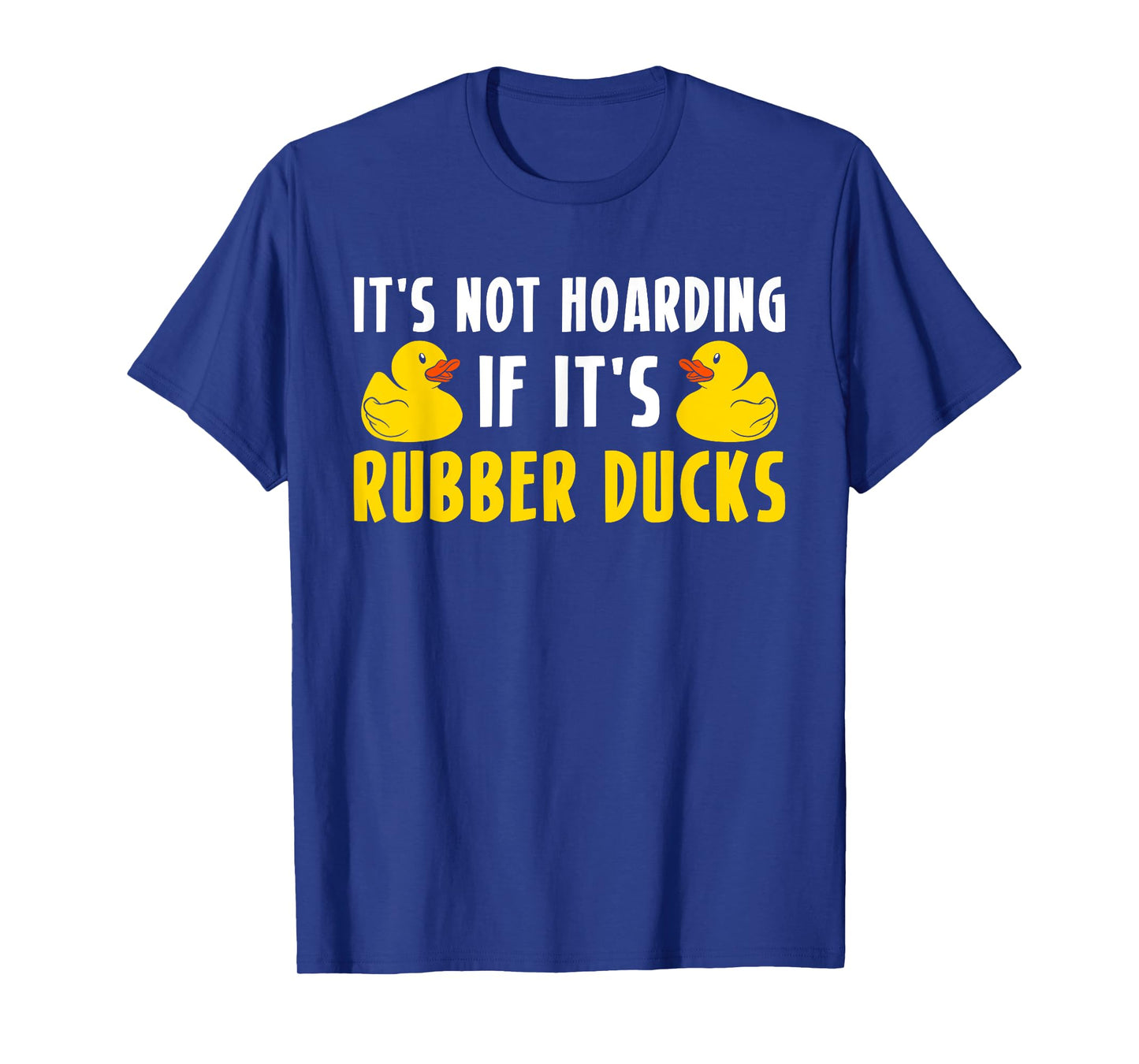 Its Not Hoarding If Its Rubber Ducks T-Shirt
