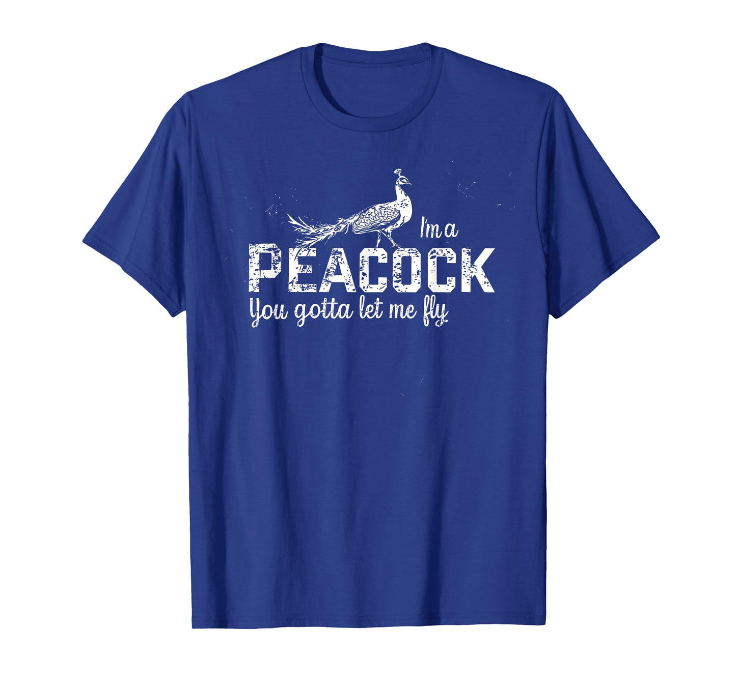 IM A PEACOCK YOU GOTTA LET ME FLY T-Shirt