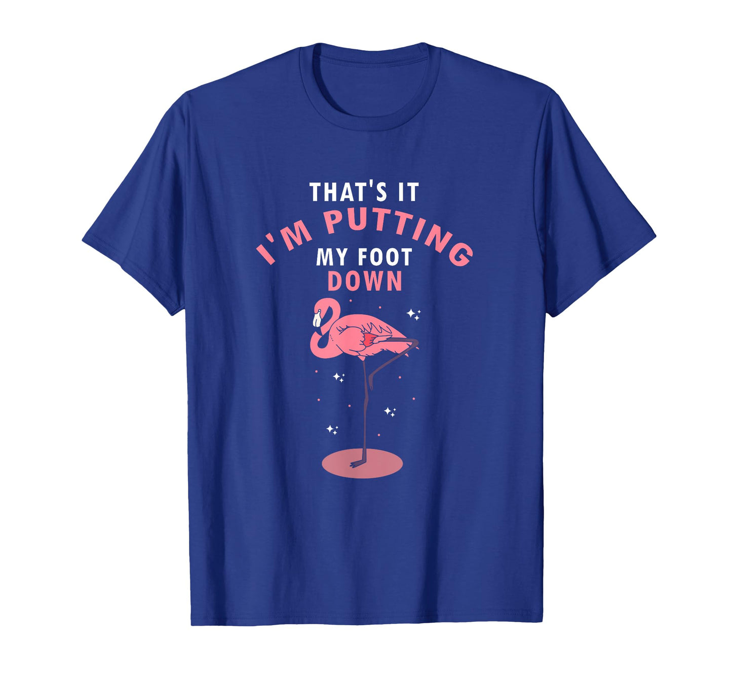 Flamingo Funny That's It I'm Putting My Foot Down T-Shirt