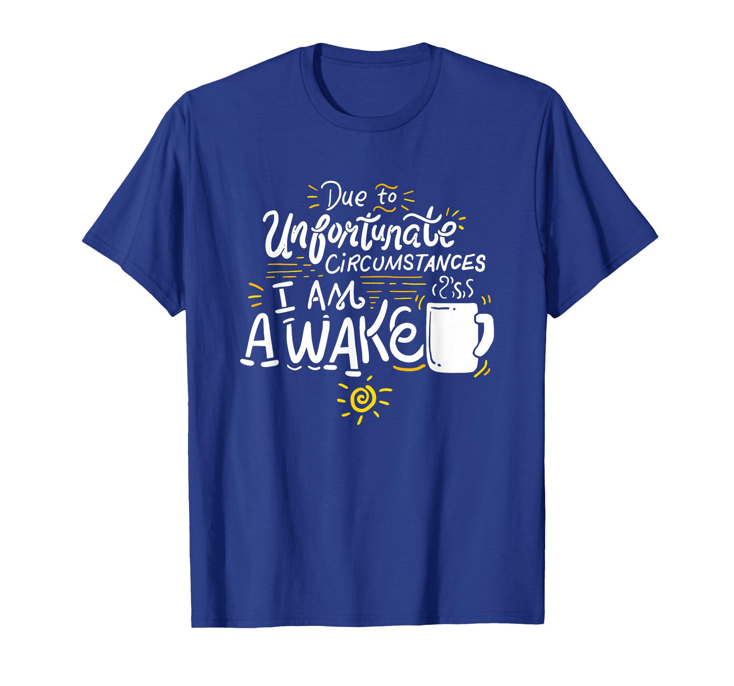 Due To Unfortunate Circumstances I Am Awake T-shirt T-Shirt