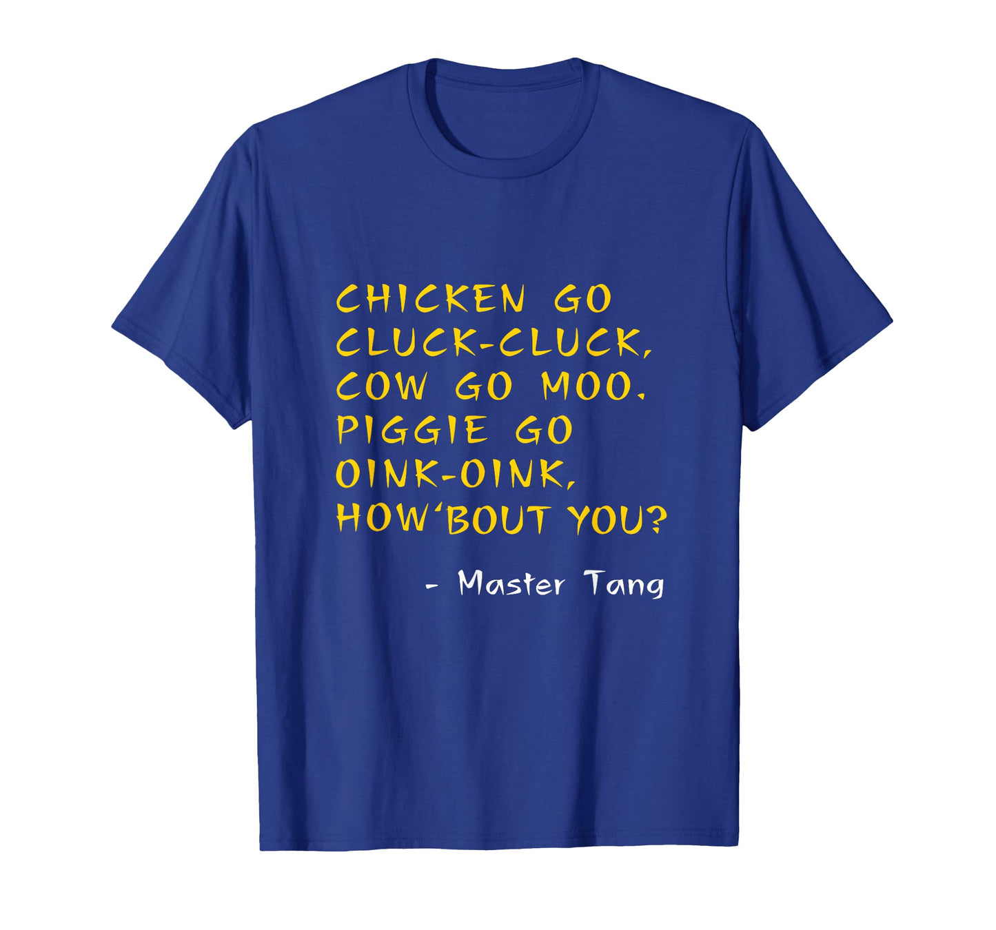 Funny Kung Pow Movie Quotes - Chicken Go Cluck Cow Go Moo T-Shirt