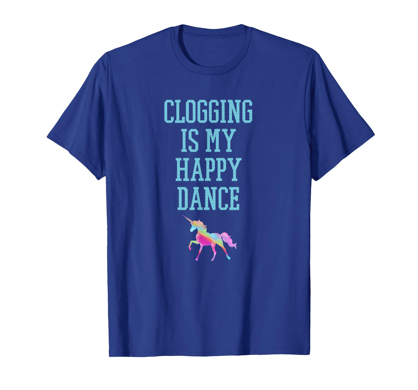 Clogging is my happy dance unicorn tee shirt blue text T-Shirt