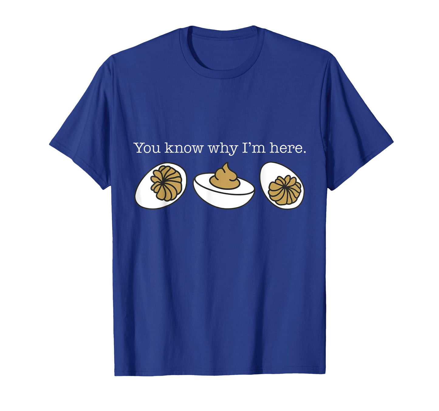 You Know Why I'm Here Deviled Eggs Funny Thanksgiving T-Shirt