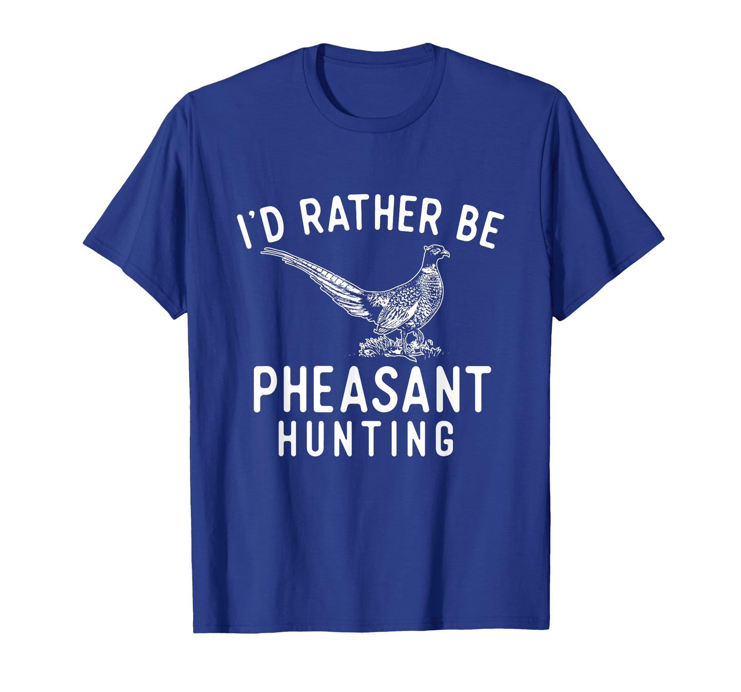 I'd Rather Be Pheasant Hunting - Pheasant Hunter Bird Hunter T-Shirt