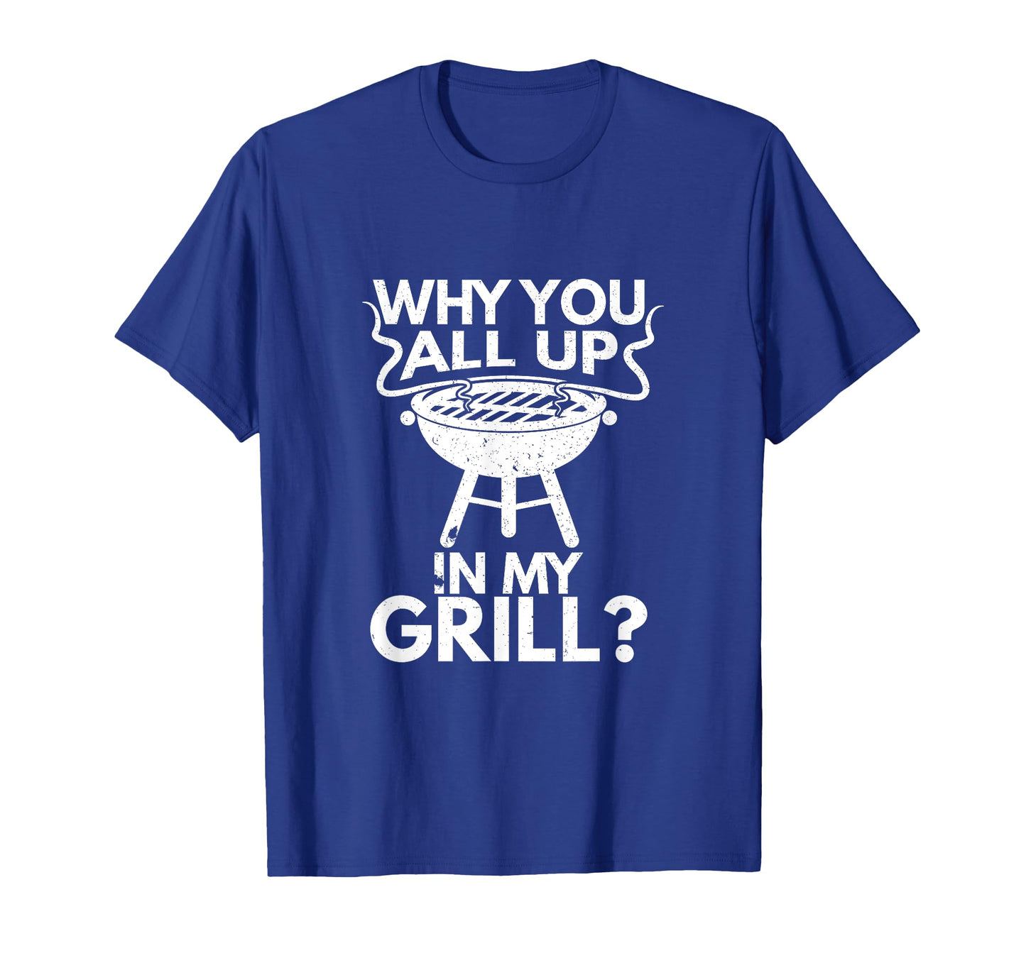 Why You All Up In My Grill BBQ Lover Grilling Mens Gift T-Shirt