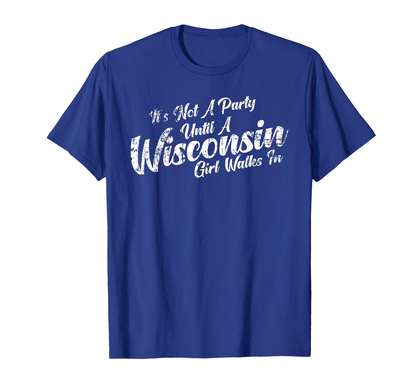 It's Not A Party Until A Wisconsin Girl Walks In Tee T-Shirt T-Shirt