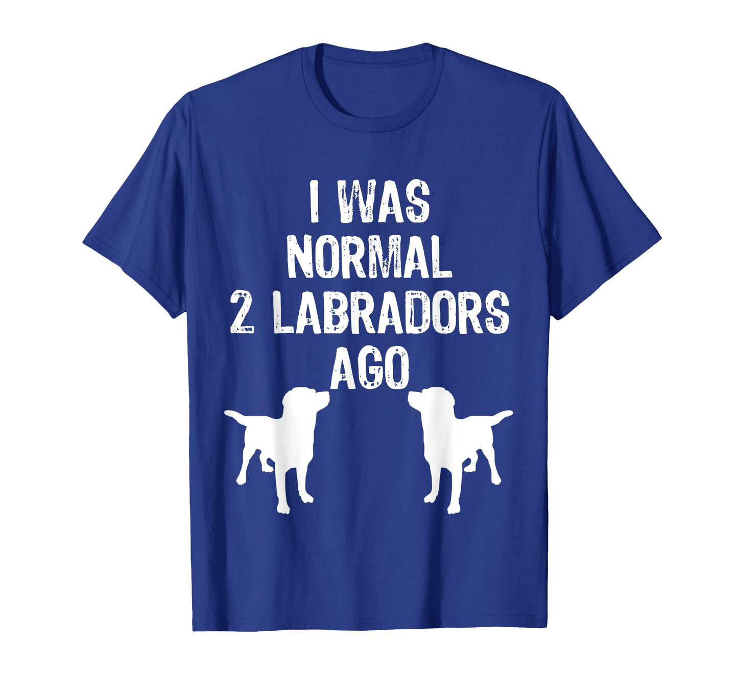 I Was Normal 2 Labradors Ago - Funny Retriever T Shirt T-Shirt