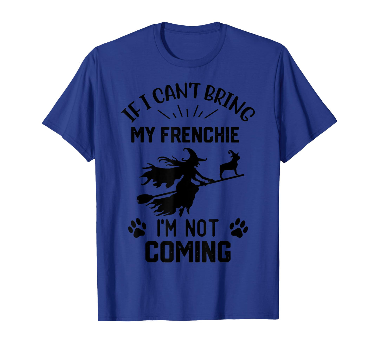 If I Can't Bring My Frenchie I'm Not Coming halloween witch T-Shirt