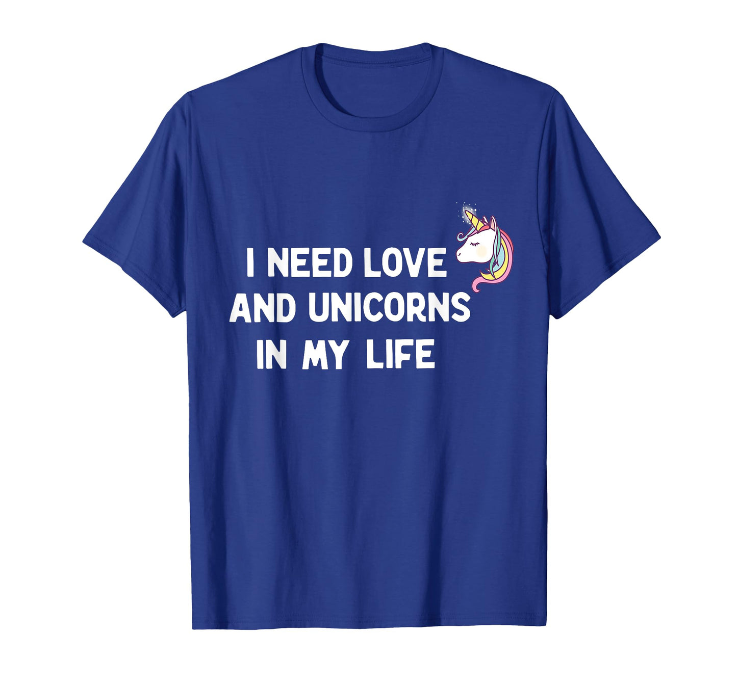 I need Love and Unicorns in my Life T-Shirt